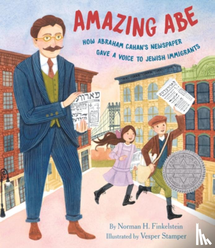 Finkelstein, Norman H. - Amazing Abe: How Abraham Cahan's Newspaper Gave a Voice to Jewish Immigrants