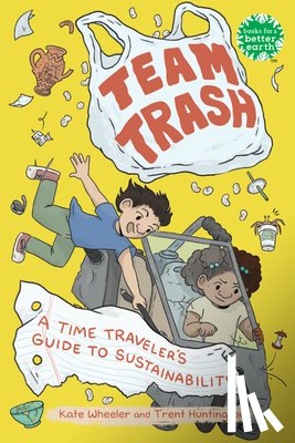 Wheeler, Kate - Team Trash: A Time Traveler's Guide to Sustainability