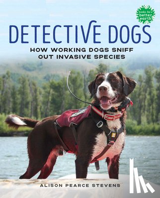 Stevens, Alison Pearce - Detective Dogs: How Working Dogs Sniff Out Invasive Species