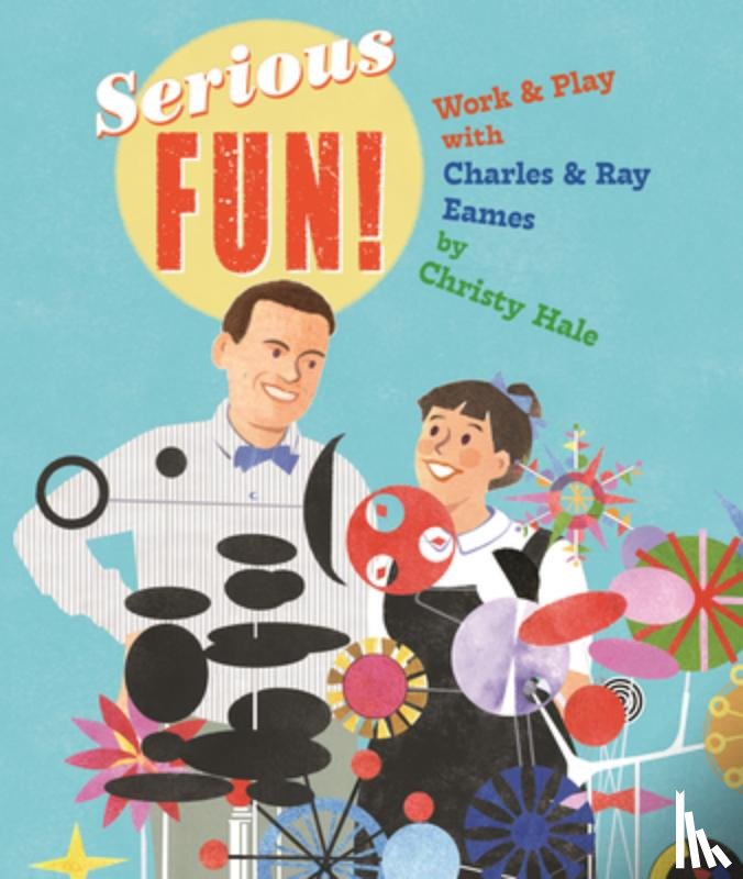 Hale, Christy - Serious Fun!: Work & Play with Charles & Ray Eames