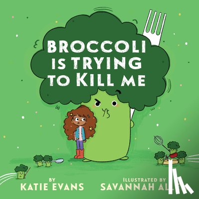Evans, Katie - Broccoli Is Trying to Kill Me