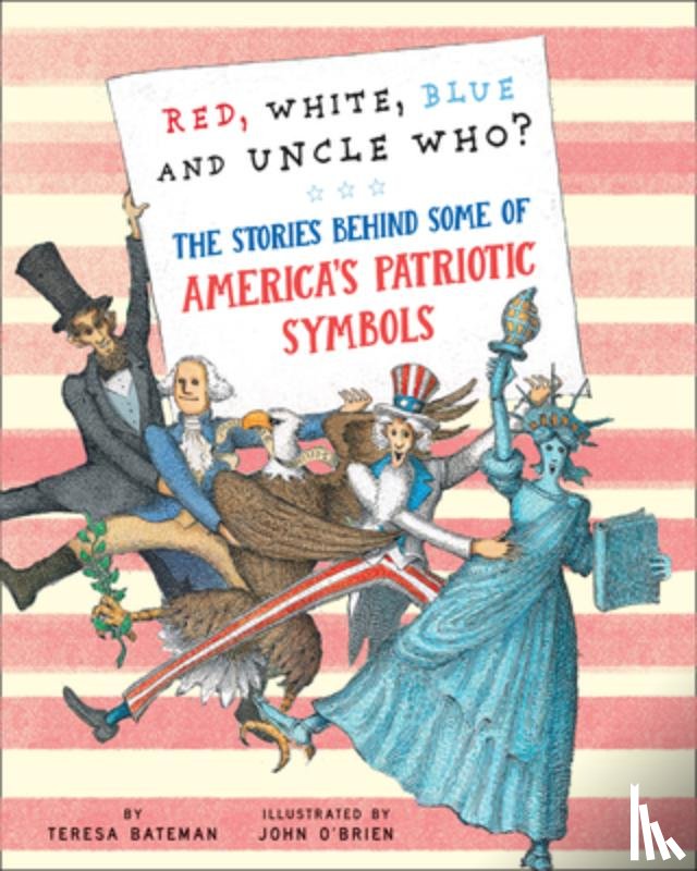 Bateman, Teresa - Red, White, Blue and Uncle Who?: The Stories Behind Some of America's Patriotic Symbols
