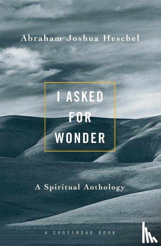 Abraham Joshua Heschel - I Asked for Wonder