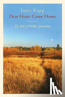 Rupp, Joyce - Dear Heart, Come Home The Path of Midlife Spirituality