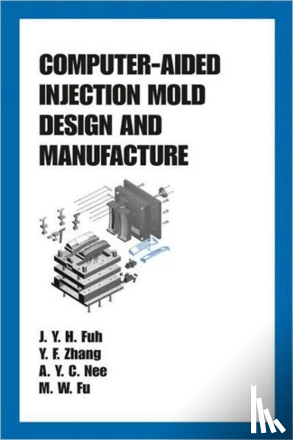 Fuh, J.Y.H. (National University of Singapore), Fu, M. W. (The Hong Kong Polytechnic University Hung Hom, Nee, A.Y.C. (National University of Singapore) - Computer-Aided Injection Mold Design and Manufacture