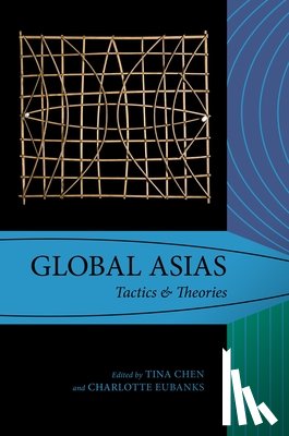 Chen, Tina - Global Asias: Tactics & Theories