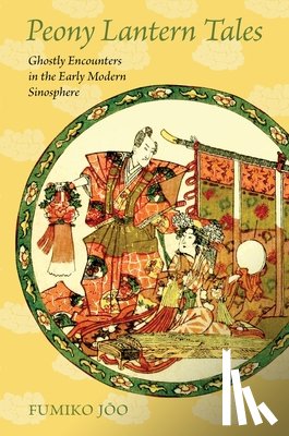 Joo, Fumiko - Peony Lantern Tales: Ghostly Encounters in the Early Modern Sinosphere