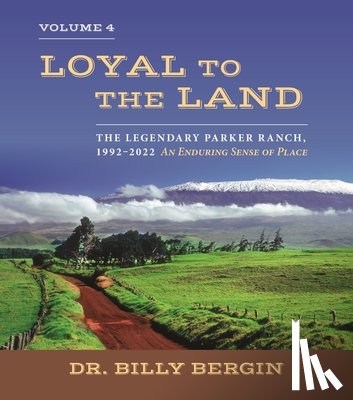 Bergin, Billy - Loyal to the Land: The Legendary Parker Ranch, 1992-2022, Volume 4, an Enduring Sense of Place