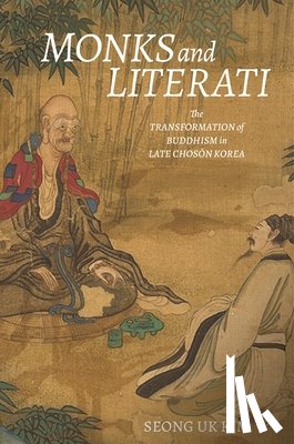 Kim, Seong Uk - Monks and Literati: The Transformation of Buddhism in Late Chosŏn Korea