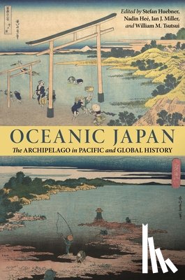 Huebner, Stefan - Oceanic Japan: The Archipelago in Pacific and Global History