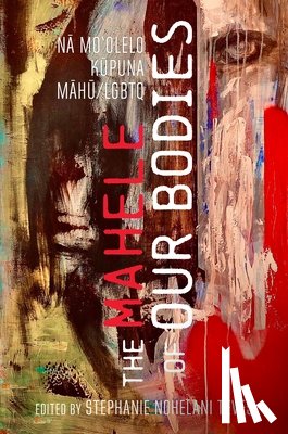 Teves, Stephanie Nohelani - The Mahele of Our Bodies: Nā Moʻolelo Kūpuna Māhū/LGBTQ