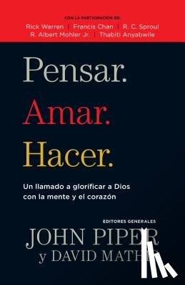 Piper, John - Pensar. Amar. Hacer.: Un Llamado a Glorificar a Dios Con La Mente Y El Corazon