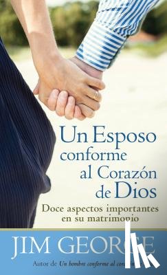 George, Jim - Un Esposo Conforme Al Corazón de Dios = A Husband After God's Heart