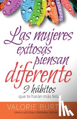 Burton, Valorie - Mujeres Exitosas Piensan Diferente, Las: 9 Hábitos Que Te Harán Feliz