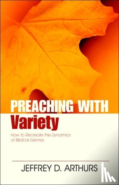 Arthurs, Jeffrey, Robinson, Haddon - Preaching with Variety – How to Re–create the Dynamics of Biblical Genres