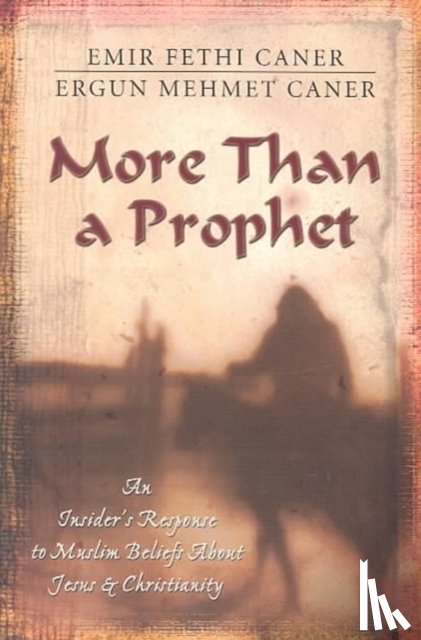 Caner, Emir Fethi, Caner, Ergun Mehmet - More Than a Prophet – An Insider`s Response to Muslim Beliefs About Jesus & Christianity