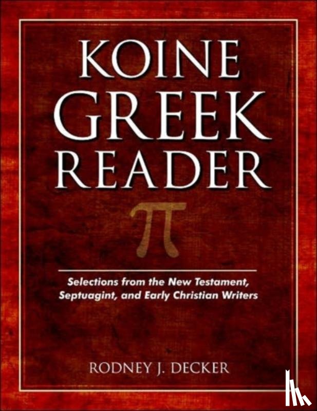 Decker, Rodney - Koine Greek Reader – Selections from the New Testament, Septuagint, and Early Christian Writers