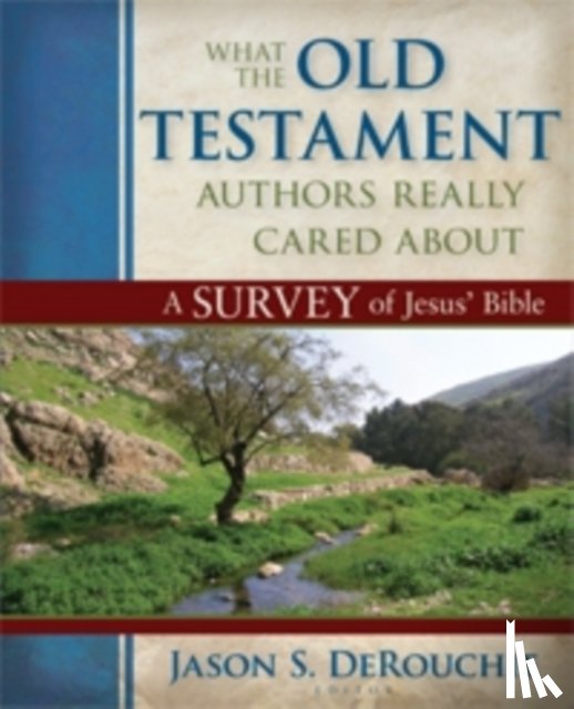 Derouchie, Jason - What the Old Testament Authors Really Cared Abou – A Survey of Jesus` Bible