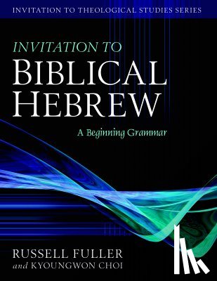 Fuller, Russell T., Choi, Kyoungwon - Invitation to Biblical Hebrew – A Beginning Grammar