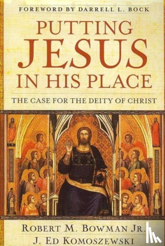 Bowman Jr., Robert M., Komoszewski, J. Ed - Putting Jesus in His Place – The Case for the Deity of Christ