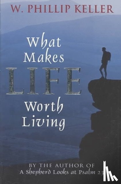 Keller, W Phillip - What Makes Life Worth Living