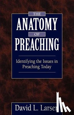 Larsen, David L. - Anatomy of Preaching: Identifying the Issues in Preaching Today