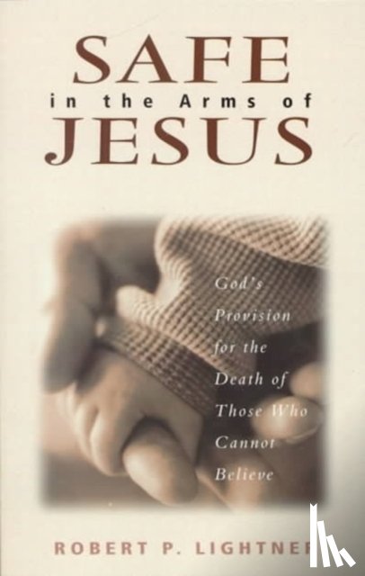 Lightner, Robert P. - Safe in the Arms of Jesus – God`s Provision for the Death of Those Who Cannot Believe