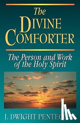 Pentecost, J. Dwight - The Divine Comforter: The Person and Work of the Holy Spirit