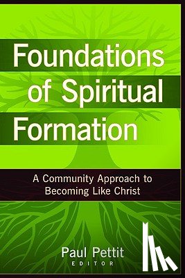 Pettit, Paul - Foundations of Spiritual Formation – A Community Approach to Becoming Like Christ