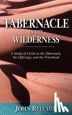 Ritchie, John - Tabernacle in the Wilderness: A Study of Christ in the Tabernacle, the Offerings, and the Priesthood