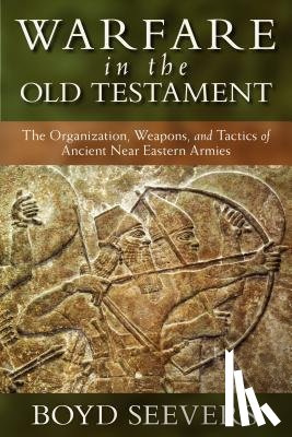 Seevers, Boyd - Warfare in the Old Testament – The Organization, Weapons, and Tactics of Ancient Near Eastern Armies