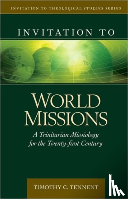 Tennent, Timothy - Invitation to World Missions – A Trinitarian Missiology for the Twenty–first Century