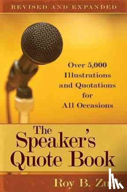Zuck, Roy B. - The Speaker`s Quote Book – Over 5,000 Illustrations and Quotations for All Occasions