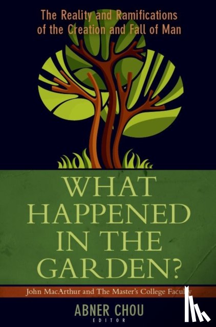 Chou, Abner - What Happened in the Garden? – The Reality and Ramifications of the Creation and Fall of Man