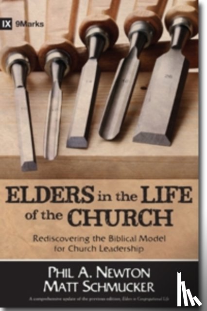 Newton, Phil A., Schmucker, Matt - Elders in the Life of the Church – Rediscovering the Biblical Model for Church Leadership