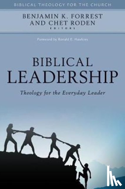 Forrest, Benjamin, Roden, Chet, Hawkins, Ronald - Biblical Leadership – Theology for the Everyday Leader