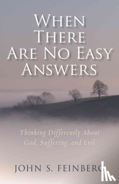 Feinberg, John - When There Are No Easy Answers – Thinking Differently About God, Suffering and Evil, and Evil
