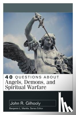 John R Gilhooly - 40 Questions About Angels, Demons, and Spiritual Warfare