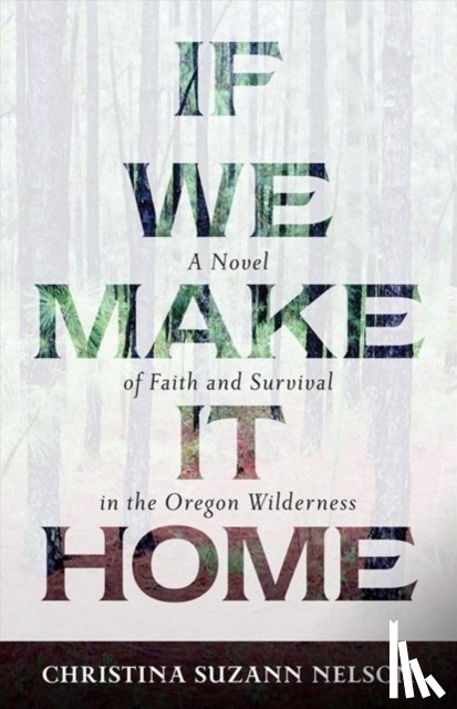 Nelson, Christina Suzan - If We Make It Home – A Novel of Faith and Survival in the Oregon Wilderness