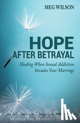 Wilson, Meg - Hope After Betrayal – When Sexual Addiction Invades Your Marriage