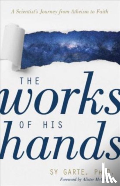 Garte, Sy, Mcgrath, Alister - The Works of His Hands – A Scientist's Journey from Atheism to Faith