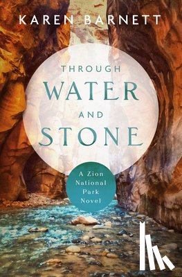 Barnett, Karen - Through Water and Stone: A Zion National Park Novel
