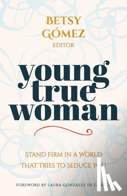 Gómez, Betsy - Young True Woman: Stand Firm in a World That Tries to Seduce You