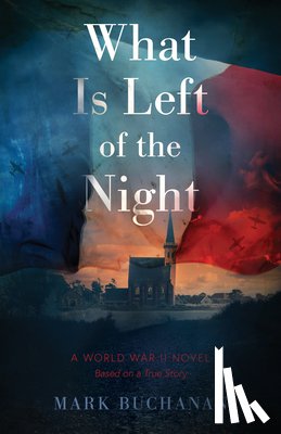 Buchanan, Mark - What Is Left of the Night: A World War II Novel