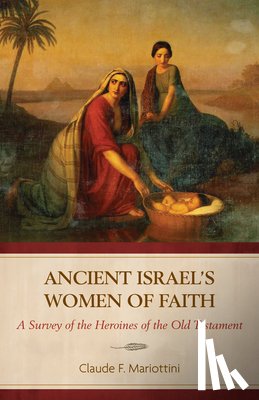 Mariottini, Claude F. - Ancient Israel's Women of Faith: A Survey of the Heroines of the Old Testament