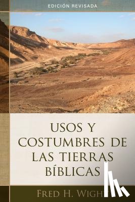 Wight, Fred - Usos Y Costumbres de Las Tierras Bíblicas: Edición Revisada