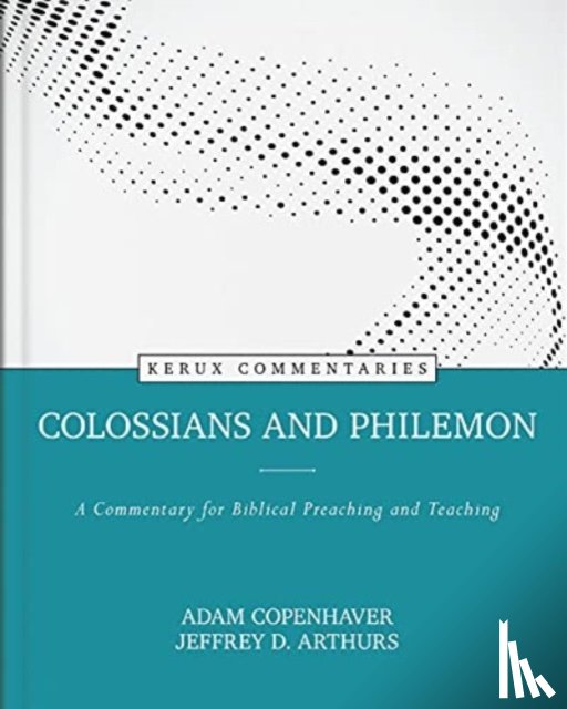 Arthurs, Jeffrey, Copenhaver, Adam - Colossians and Philemon – A Commentary for Biblical Preaching and Teaching