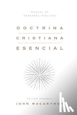 MacArthur, John - Doctrina Cristiana Esencial: Manual de Verdades Bíblicas (Essential Christian Doctrine: A Handbook of Biblical Truth)