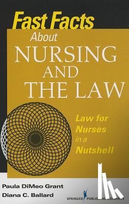 Grant, Paula DiMeo BSN MA JD RN, Ballard, Diana JD MBA RN - Fast Facts About Nursing and the Law