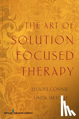 Connie, Elliott, Metcalf, Linda - The Art of Solution Focused Therapy